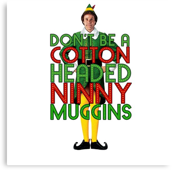 550x545 Don'T Be A Cotton Headed Ninny Muggins Elf Christmas Movie Buddy