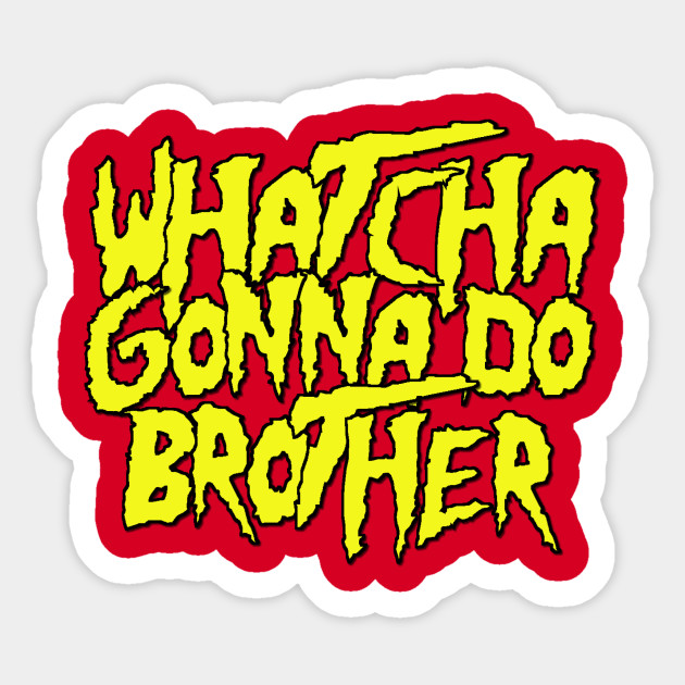 630x630 Whatcha Gonna Do Brother