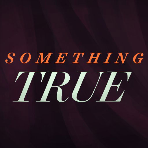 Something True Is The Best Podcast You Aren't Listening