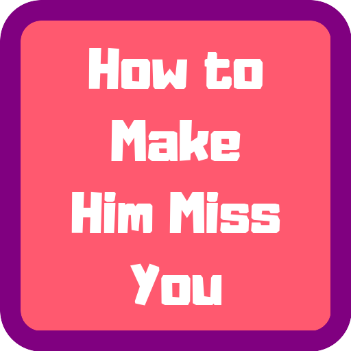How To Make Him Miss You