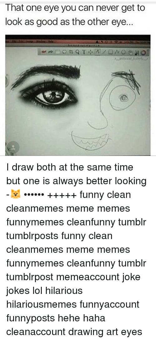 500x1094 That One Eye You Can Never Get To Look As Good As The Other Eye I