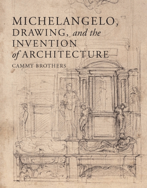 470x600 Michelangelo, Drawing, And The Invention Of Architecture By Cammy