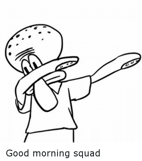 500x565 Good Morning Squad Funny Meme