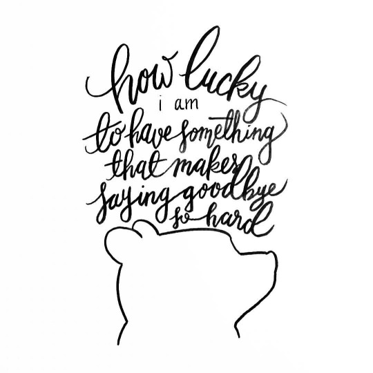 540x540 How Lucky I Am To Have Something That Makes Saying Goodbye So Hard