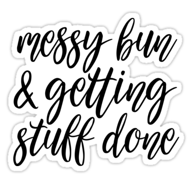 375x360 Messy Bun Amp Getting Stuff Done Stickers By Hopealittle Redbubble