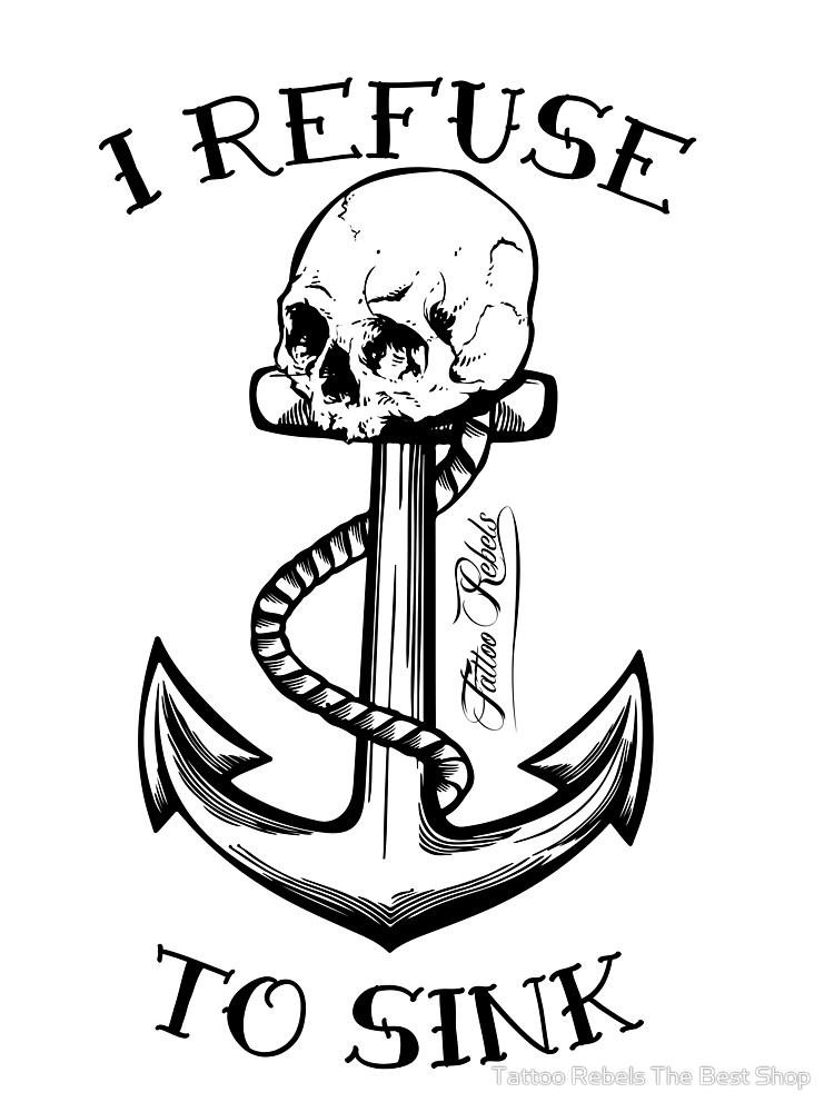 750x1000 I Refuse To Sink By Tattoo Rebels The Best Shop Redbubble