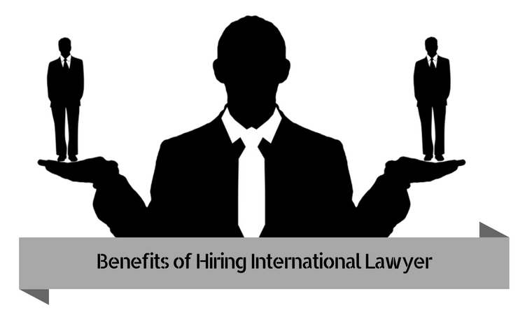 750x450 5 Benefits Of Hiring An International Lawyer For Your Business
