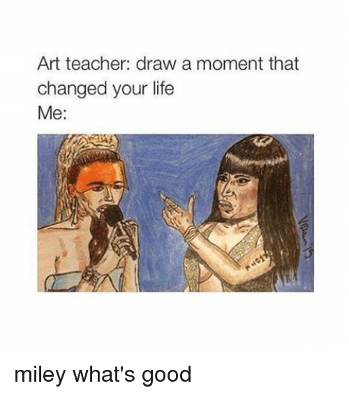 500x566 Art Teacher Draw A Moment That Changed Your Life Me Miley What'S
