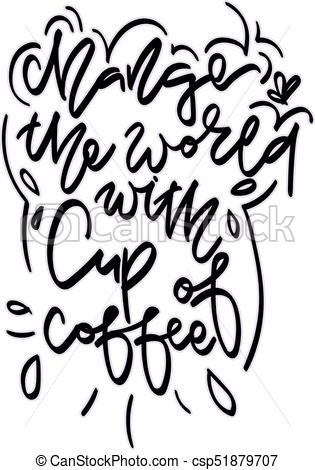 315x470 Change The World With Cup Of Coffee. Hand Drawn Lettering. Vector