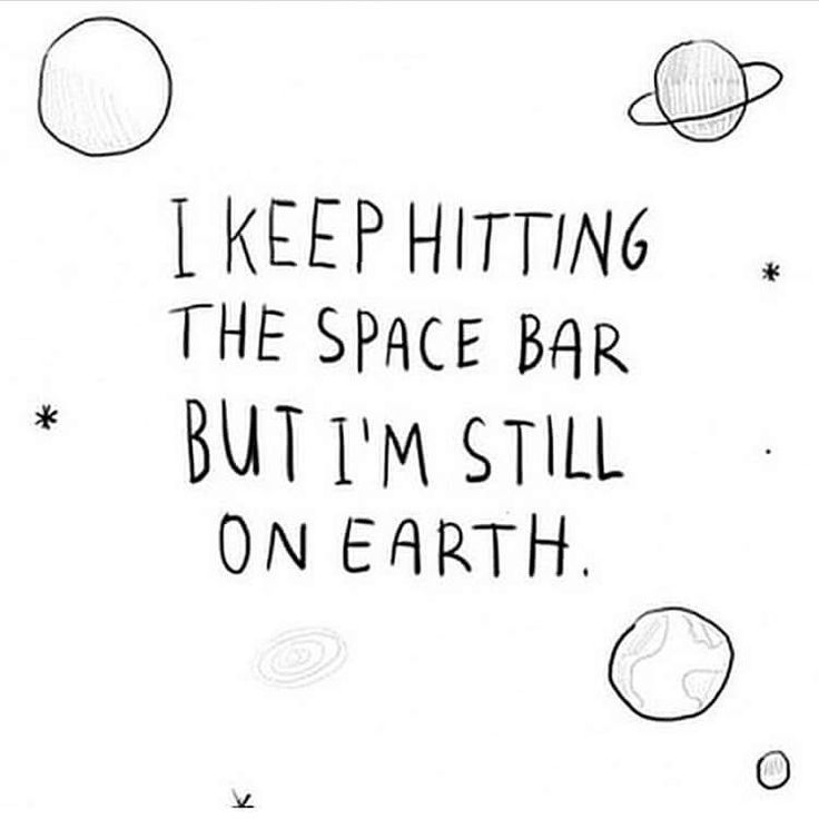 736x736 I Keep Hitting The Space Bar But I'M Still On Earth Does This