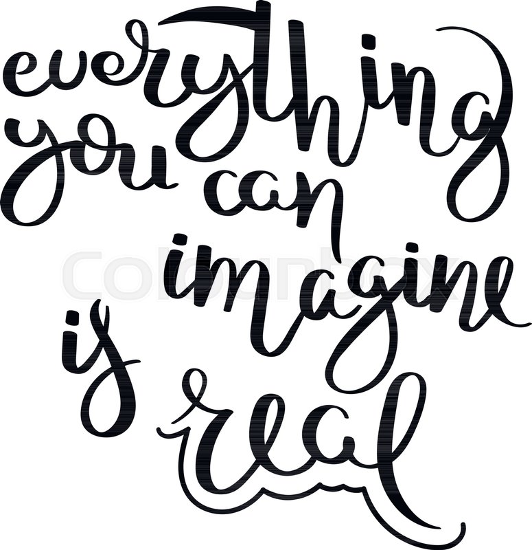 775x800 Everything You Can Imagine Is Real. Hand Written Calligraphy Quote