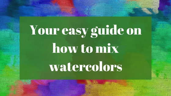 560x315 Your Easy Guide On How To Mix Watercolors Watercolor Planet
